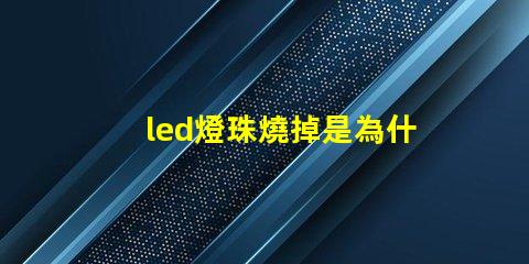 led燈珠燒掉是為什么 led燈珠回收多少一斤